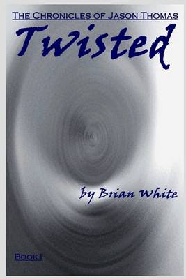 Book cover for The Chronicles of Jason Thomas - Twisted - Book I