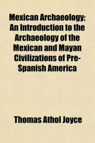 Cover of Mexican Archaeology; An Introduction to the Archaeology of the Mexican and Mayan Civilizations of Pre-Spanish America