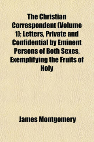 Cover of The Christian Correspondent (Volume 1); Letters, Private and Confidential by Eminent Persons of Both Sexes, Exemplifying the Fruits of Holy