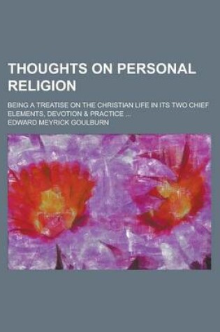 Cover of Thoughts on Personal Religion; Being a Treatise on the Christian Life in Its Two Chief Elements, Devotion & Practice ...