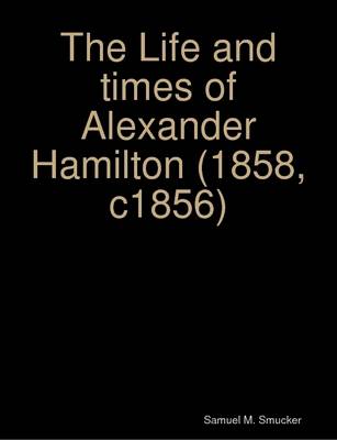 Book cover for The Life and Times of Alexander Hamilton (1858, C1856)