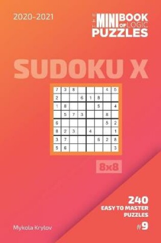 Cover of The Mini Book Of Logic Puzzles 2020-2021. Sudoku X 8x8 - 240 Easy To Master Puzzles. #9