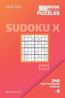 Cover of The Mini Book Of Logic Puzzles 2020-2021. Sudoku X 8x8 - 240 Easy To Master Puzzles. #9