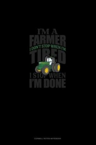 Cover of I'm A Farmer I Don't Stop When I'm Tired I Stop When I'm Done