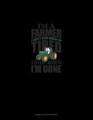 Book cover for I'm A Farmer I Don't Stop When I'm Tired I Stop When I'm Done