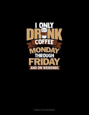 Book cover for I Only Drink Coffee Monday Through Friday And On Weekends