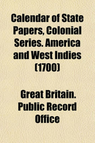 Cover of Calendar of State Papers, Colonial Series. America and West Indies (1700)