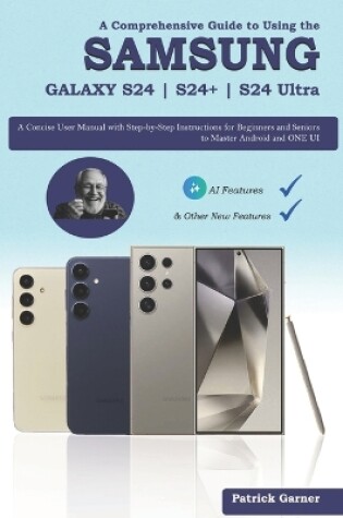 Cover of A Comprehensive Guide to Using the Samsung Galaxy S24 S24+ S24 Ultra