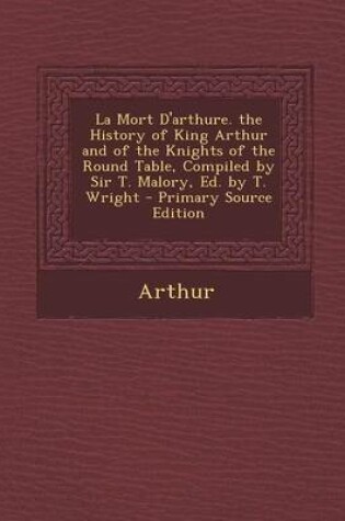 Cover of La Mort D'Arthure. the History of King Arthur and of the Knights of the Round Table, Compiled by Sir T. Malory, Ed. by T. Wright