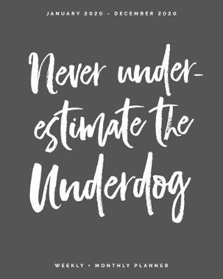 Book cover for Never Underestimate the Underdog - January 2020 - December 2020 - Weekly + Monthly Planner