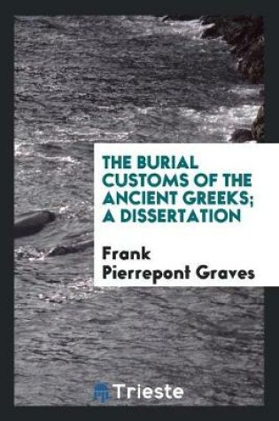 Cover of The Burial Customs of the Ancient Greeks; A Dissertation