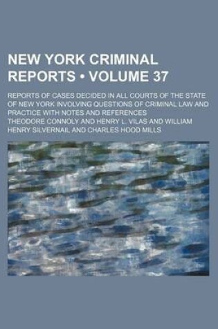 Cover of New York Criminal Reports (Volume 37); Reports of Cases Decided in All Courts of the State of New York Involving Questions of Criminal Law and Practice with Notes and References