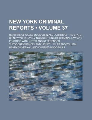 Book cover for New York Criminal Reports (Volume 37); Reports of Cases Decided in All Courts of the State of New York Involving Questions of Criminal Law and Practice with Notes and References