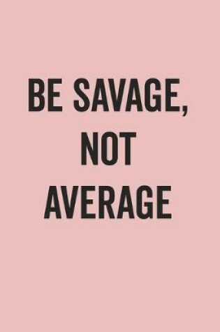 Cover of Be Savage Not Average