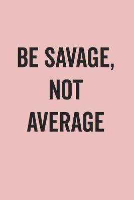 Book cover for Be Savage Not Average