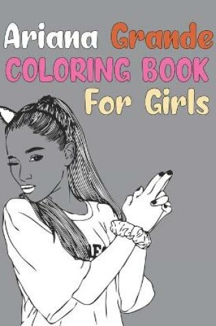 Cover of Ariana Grande Coloring Book For Girls