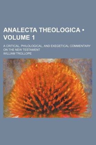 Cover of Analecta Theologica (Volume 1); A Critical, Philological, and Exegetical Commentary on the New Testament