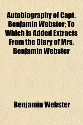 Book cover for Autobiography of Capt. Benjamin Webster; To Which Is Added Extracts from the Diary of Mrs. Benjamin Webster