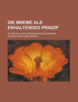 Book cover for Die Mneme ALS Erhaltendes Prinzip; Im Wechsel Des Organischen Geschehens