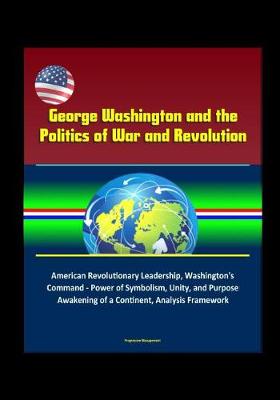 Book cover for George Washington and the Politics of War and Revolution