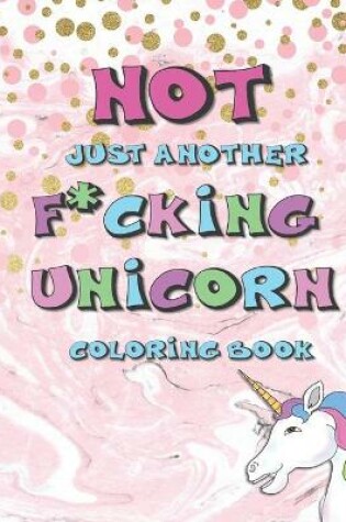 Cover of Not Just Another F*cking Unicorn Coloring Book