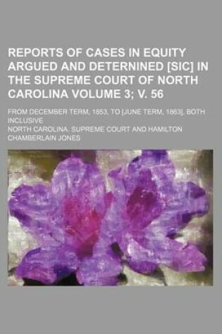 Cover of Reports of Cases in Equity Argued and Deternined [Sic] in the Supreme Court of North Carolina Volume 3; V. 56; From December Term, 1853, to [June Term, 1863], Both Inclusive