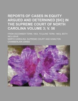 Book cover for Reports of Cases in Equity Argued and Deternined [Sic] in the Supreme Court of North Carolina Volume 3; V. 56; From December Term, 1853, to [June Term, 1863], Both Inclusive