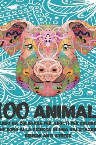 Cover of Libri da colorare per adulti per coloro che sono alla ricerca di una valutazione - Disegni Anti stress - 100 Animali