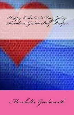 Book cover for Happy Valentine's Day Juicy, Succulent Grilled Beef Recipes