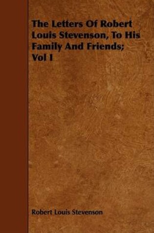 Cover of The Letters Of Robert Louis Stevenson, To His Family And Friends; Vol I