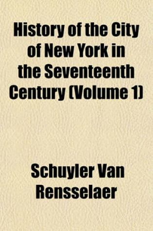 Cover of History of the City of New York in the Seventeenth Century (Volume 1)