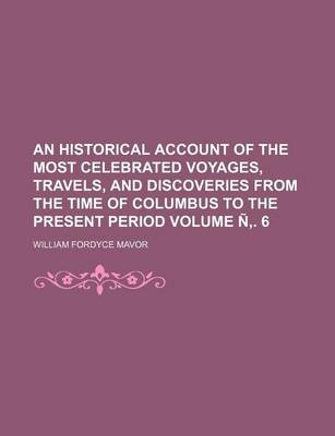 Book cover for An Historical Account of the Most Celebrated Voyages, Travels, and Discoveries from the Time of Columbus to the Present Period Volume N . 6