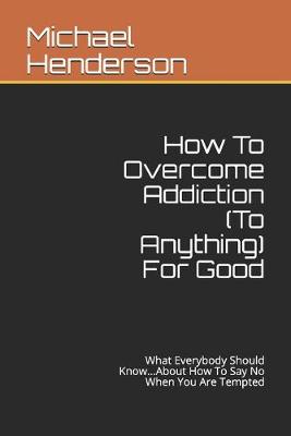 Book cover for How To Overcome Addiction (To Anything) For Good