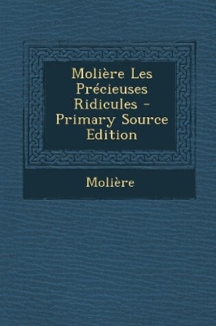 Cover of Moliere Les Precieuses Ridicules - Primary Source Edition