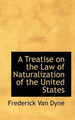 Book cover for A Treatise on the Law of Naturalization of the United States