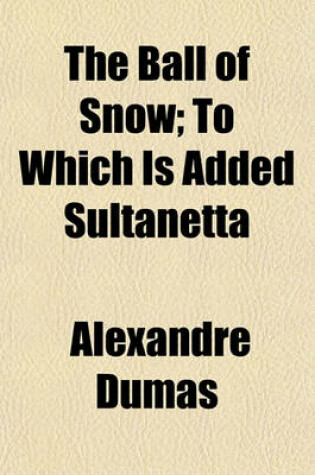 Cover of The Ball of Snow; To Which Is Added Sultanetta