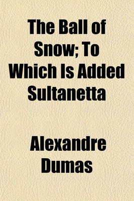 Book cover for The Ball of Snow; To Which Is Added Sultanetta