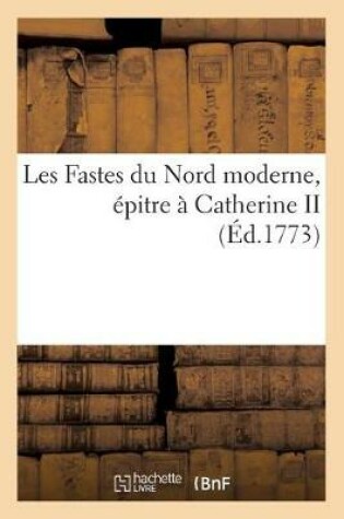 Cover of Les Fastes Du Nord Moderne, Épitre À Catherine II