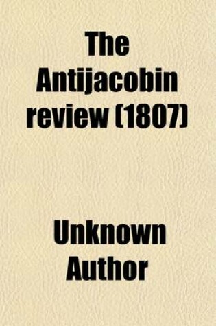 Cover of The Antijacobin Review (Volume 25); And Protestant Advocate Or, Monthly Political and Literary Censor