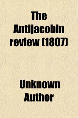 Book cover for The Antijacobin Review (Volume 25); And Protestant Advocate Or, Monthly Political and Literary Censor