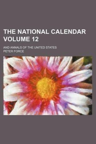 Cover of The National Calendar Volume 12; And Annals of the United States