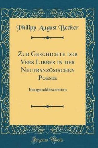 Cover of Zur Geschichte der Vers Libres in der Neufranzösischen Poesie: Inauguraldissertation (Classic Reprint)