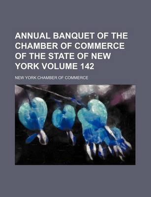 Book cover for Annual Banquet of the Chamber of Commerce of the State of New York Volume 142