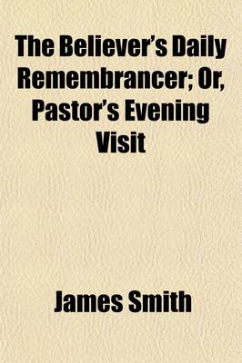 Book cover for The Believer's Daily Remembrancer; Or, Pastor's Evening Visit. Or, Pastor's Evening Visit