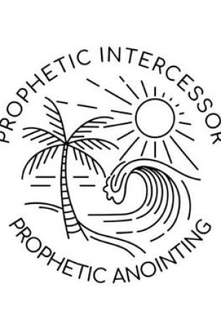 Cover of Prophetic Intercessor, Prophetic Anointing