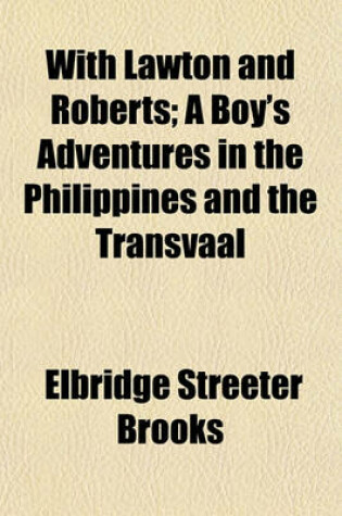 Cover of With Lawton and Roberts; A Boy's Adventures in the Philippines and the Transvaal