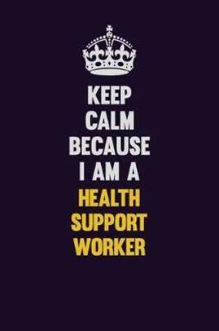 Cover of Keep Calm Because I Am A Health support worker