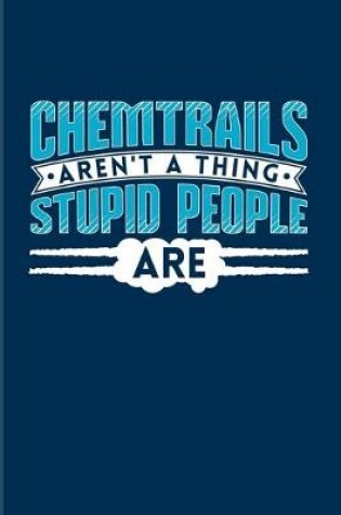 Cover of Chemtrails Aren't A Thing Stupid People Are