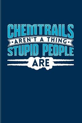 Book cover for Chemtrails Aren't A Thing Stupid People Are