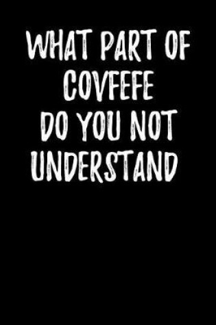 Cover of What Part of Covfefe Do You Not Understand